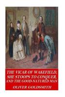 The Vicar of Wakefield, She Stoops to Conquer, and The Good-Natured Man