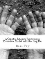 A Cognitive-Behavioral Perspective on Problematic Alcohol and Other Drug Use