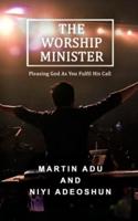 The Worship Minister: Pleasing God As You Fulfill His Call