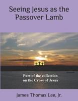 Seeing Jesus as the Passover Lamb