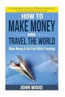 How To Make Money And Travel The World