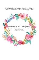 Letters to My daughter...Read These When I Am Gone. A Gift of Love