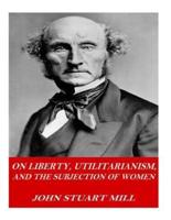 On Liberty, Utilitarianism, and the Subjection of Women