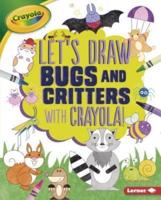 Let's Draw Bugs and Critters With Crayola!