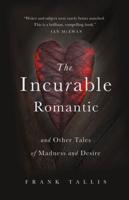 The Incurable Romantic and Other Tales of Madness and Desire