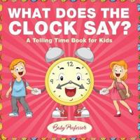 What Does the Clock Say?   A Telling Time Book for Kids