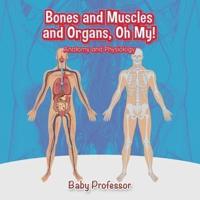 Bones and Muscles and Organs, Oh My!   Anatomy and Physiology
