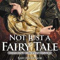 Not Just a Fairy Tale   Children's European History