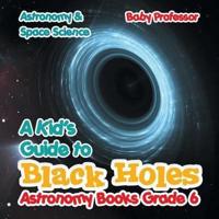 A Kid's Guide to Black Holes Astronomy Books Grade 6   Astronomy & Space Science