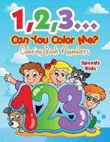 1,2,3...Can You Color Me? : Coloring Book Numbers