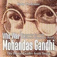 Who Was Mohandas Gandhi : The Brave Leader from India - Biography for Kids   Children's Biography Books