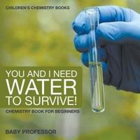 You and I Need Water to Survive! Chemistry Book for Beginners   Children's Chemistry Books