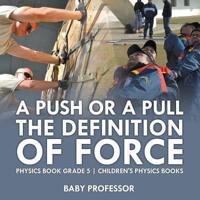 A Push or A Pull - The Definition of Force - Physics Book Grade 5   Children's Physics Books