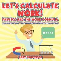 Let's Calculate Work! Physics And The Work Formula : Physics for Kids - 5th Grade   Children's Physics Books