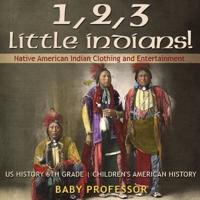 1, 2, 3 Little Indians! Native American Indian Clothing and Entertainment - US History 6th Grade   Children's American History