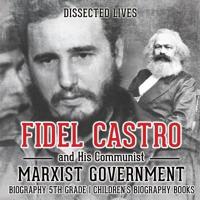 Fidel Castro and His Communist Marxist Government - Biography 5th Grade   Children's Biography Books