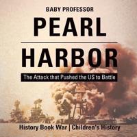 Pearl Harbor : The Attack that Pushed the US to Battle - History Book War   Children's History