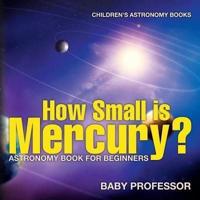 How Small is Mercury? Astronomy Book for Beginners   Children's Astronomy Books