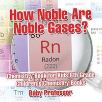 How Noble Are Noble Gases? Chemistry Book for Kids 6th Grade   Children's Chemistry Books