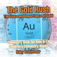 The Gold Rush: The Uses and Importance of Gold - Chemistry Book for Kids 9-12   Children's Chemistry Books