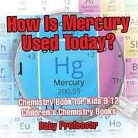 How Is Mercury Used Today? Chemistry Book for Kids 9-12   Children's Chemistry Books