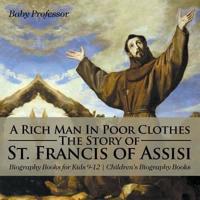 A Rich Man In Poor Clothes: The Story of St. Francis of Assisi - Biography Books for Kids 9-12   Children's Biography Books