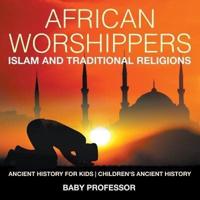 African Worshippers: Islam and Traditional Religions - Ancient History for Kids   Children's Ancient History