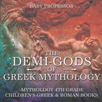 The Demi-Gods of Greek Mythology - Mythology 4th Grade   Children's Greek & Roman Books