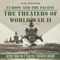 The Theaters of World War II: Europe and the Pacific - History Book for 12 Year Old   Children's History