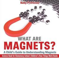 What are Magnets? A Child's Guide to Understanding Magnets - Science Book for Elementary School   Children's How Things Work Books