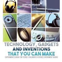 Technology, Gadgets and Inventions That You Can Make - Experiments Book for Teens   Children's Science Experiment Books