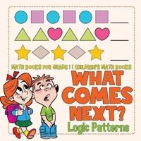 What Comes Next? Logic Patterns - Math Books for Grade 1   Children's Math Books