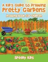 A Kid's Guide to Drawing Pretty Gardens : Drawing Book for Children