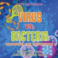 Virus vs. Bacteria : Knowing the Difference - Biology 6th Grade   Children's Biology Books