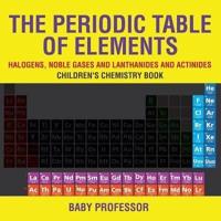 The Periodic Table of Elements - Halogens, Noble Gases and Lanthanides and Actinides   Children's Chemistry Book