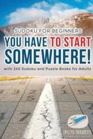 You Have to Start Somewhere!   Sudoku for Beginners   with 240 Sudoku and Puzzle Books for Adults