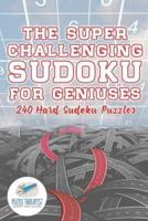 The Super Challenging Sudoku for Geniuses   240 Hard Sudoku Puzzles