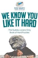 We Know You Like It Hard   The Sudoku Lovers Only Book of Hard Puzzles