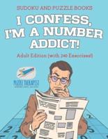 I Confess, I'm a Number Addict!   Sudoku and Puzzle Books   Adult Edition (with 240 Exercises!)