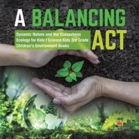 A Balancing Act   Dynamic Nature and Her Ecosystems   Ecology for Kids   Science Kids 3rd Grade   Children's Environment Books