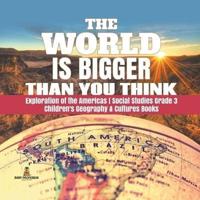 The World is Bigger Than You Think   Exploration of the Americas   Social Studies Grade 3   Children's Geography & Cultures Books
