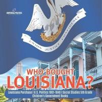 Who Bought Louisiana?   Louisiana Purchase   U.S. Politics 1801-1840   Social Studies 5th Grade   Children's Government Books