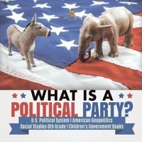 What is a Political Party?   U.S. Political System   American Geopolitics   Social Studies 6th Grade   Children's Government Books