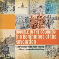 Trouble in the Colonies : The Beginnings of the Revolution   U.S. Revolutionary Period   History 4th Grade   Children's American Revolution History