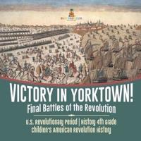 Victory in Yorktown! Final Battles of the Revolution   U.S. Revolutionary Period   History 4th Grade   Children's American Revolution History