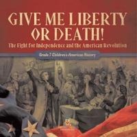 Give Me Liberty or Death! The Fight for Independence and the American Revolution Grade 7 Children's American History