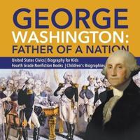 George Washington: Father of a Nation   United States Civics   Biography for Kids   Fourth Grade Nonfiction Books   Children's Biographies