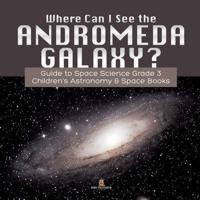 Where Can I See the Andromeda Galaxy? Guide to Space Science Grade 3     Children's Astronomy & Space Books