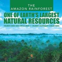 The Amazon Rainforest : One of Earth's Largest Natural Resources   Children's Books about Forests Grade 4   Children's Environment & Ecology Books