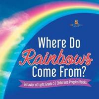 Where Do Rainbows Come From?   Behavior of Light Grade 5   Children's Physics Books
